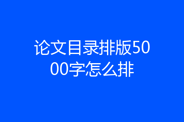 论文目录排版5000字怎么排