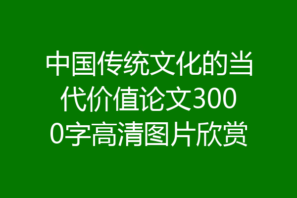 中国传统文化的当代价值论文3000字高清图片欣赏