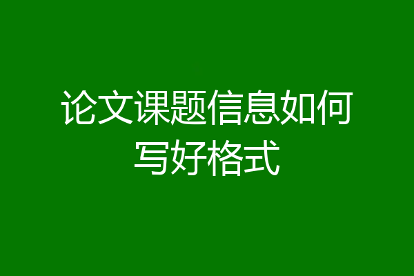论文课题信息如何写好格式