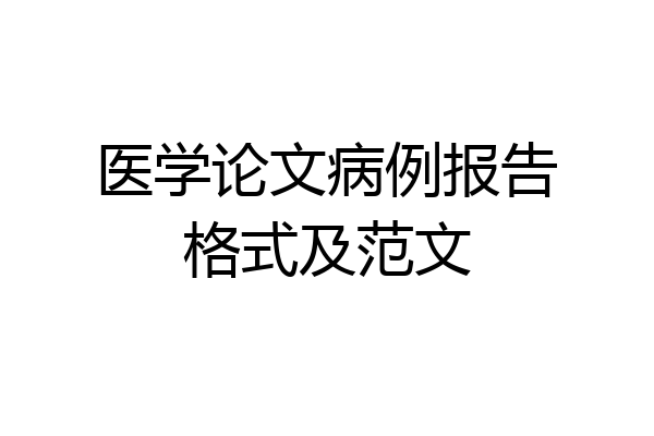 医学论文病例报告格式及范文