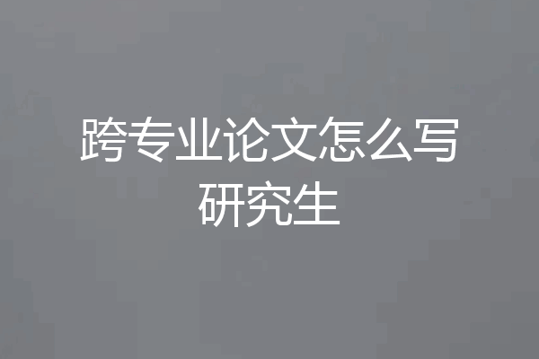 跨专业论文怎么写研究生