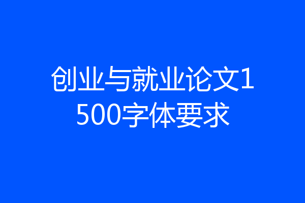 创业与就业论文1500字体要求