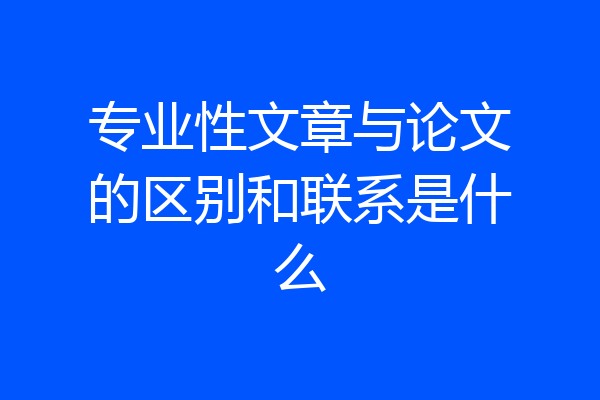 专业性文章与论文的区别和联系是什么