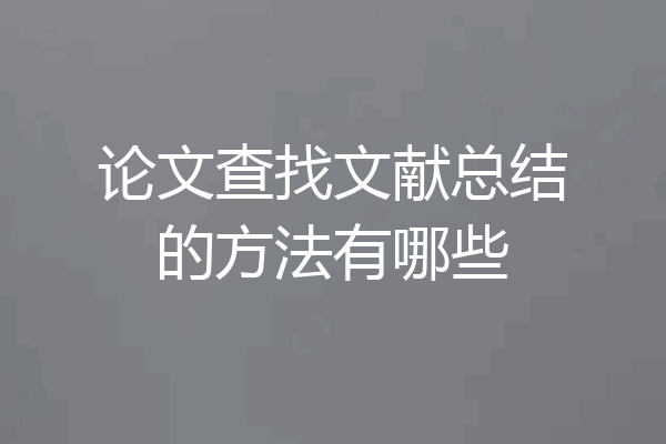 论文查找文献总结的方法有哪些