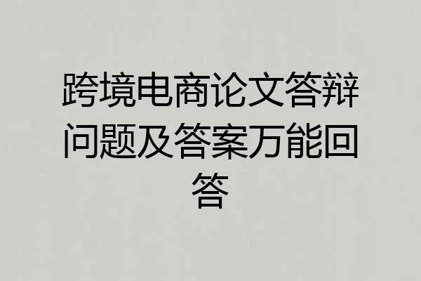 跨境电商论文答辩问题及答案万能回答
