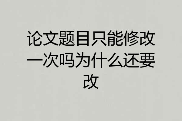 论文题目只能修改一次吗为什么还要改