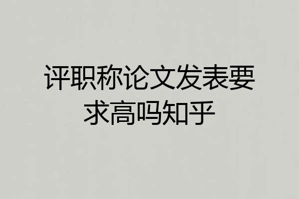 评职称论文发表要求高吗知乎