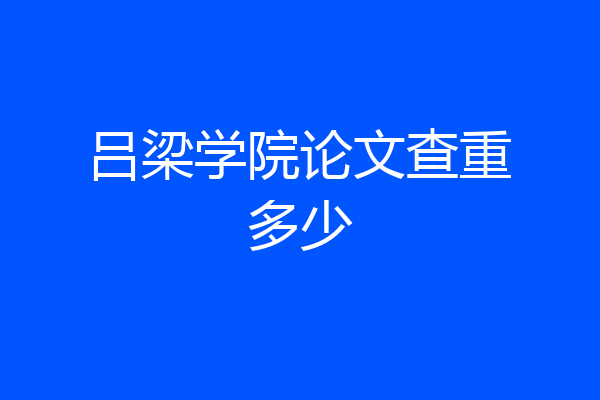 吕梁学院论文查重多少