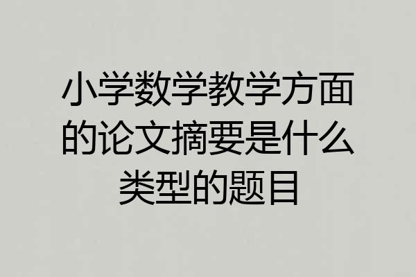 小学数学教学方面的论文摘要是什么类型的题目