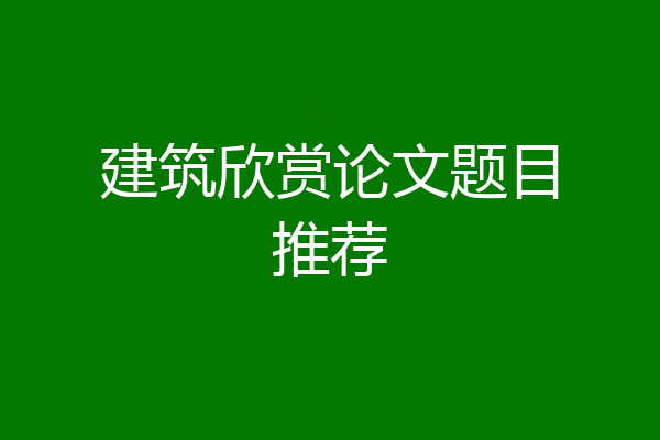 建筑欣赏论文题目推荐