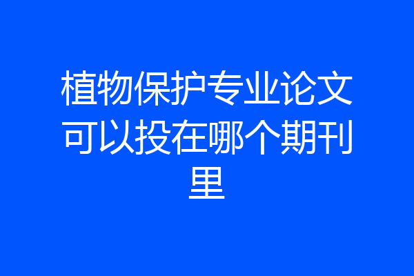 植物保护专业论文可以投在哪个期刊里