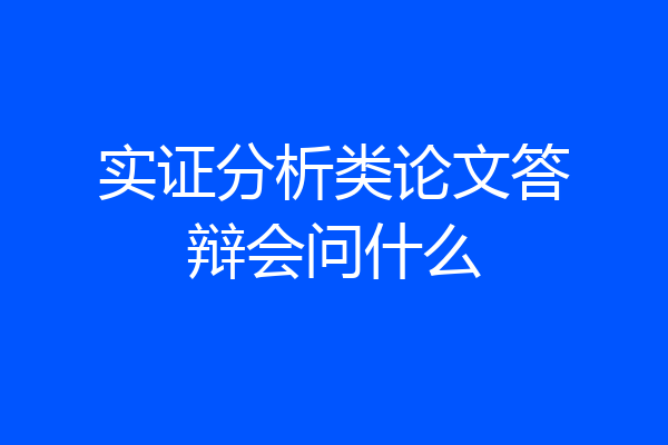 实证分析类论文答辩会问什么