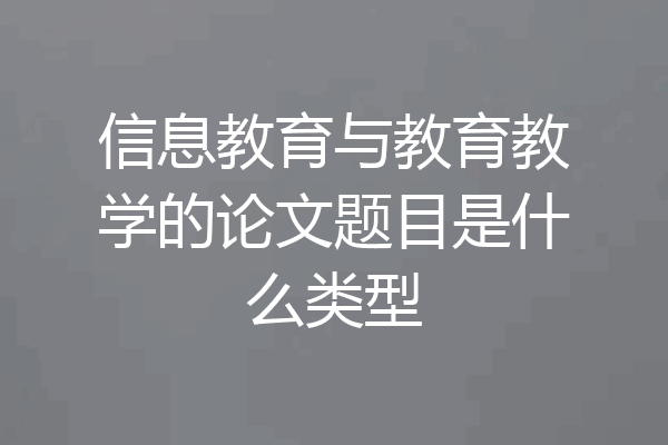 信息教育与教育教学的论文题目是什么类型