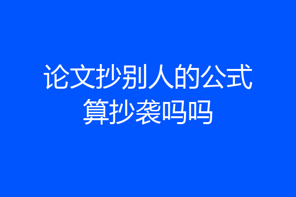 论文抄别人的公式算抄袭吗吗