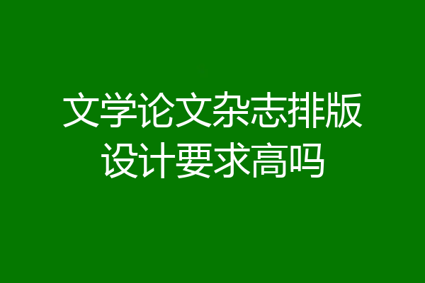 文学论文杂志排版设计要求高吗