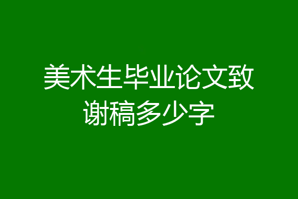 美术生毕业论文致谢稿多少字