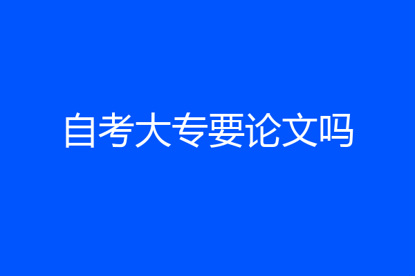 自考大专要论文吗