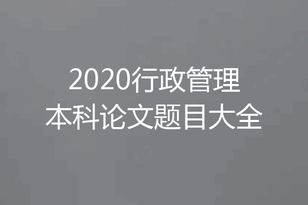 2020行政管理本科论文题目大全