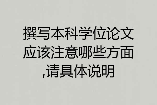 撰写本科学位论文应该注意哪些方面,请具体说明
