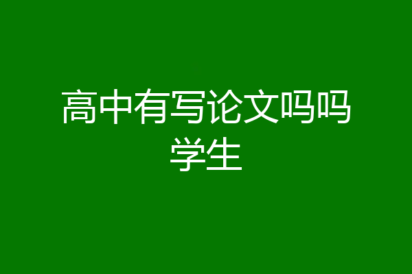 高中有写论文吗吗学生