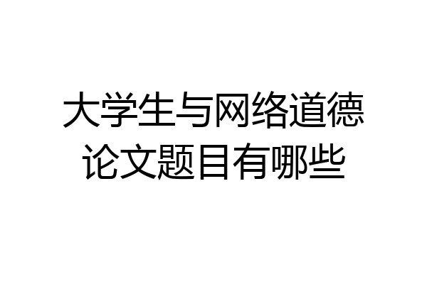 大学生与网络道德论文题目有哪些
