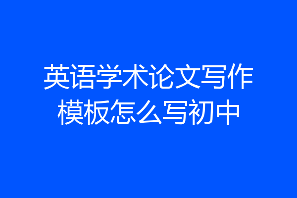 英语学术论文写作模板怎么写初中