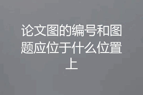 论文图的编号和图题应位于什么位置上