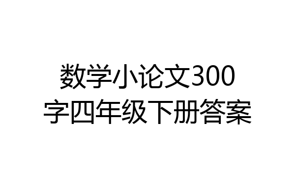 数学小论文300字四年级下册答案