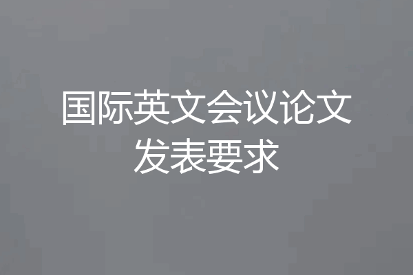 国际英文会议论文发表要求