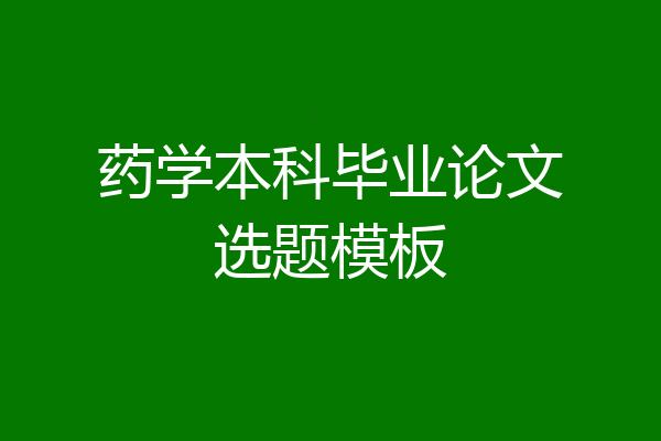 药学本科毕业论文选题模板