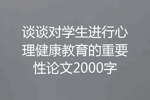 谈谈对学生进行心理健康教育的重要性论文2000字