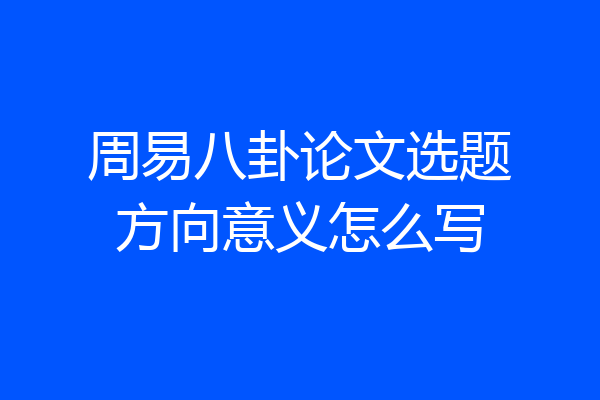 周易八卦论文选题方向意义怎么写