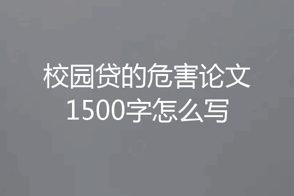 校园贷的危害论文1500字怎么写