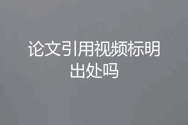 论文引用视频标明出处吗