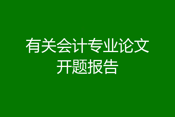 有关会计专业论文开题报告