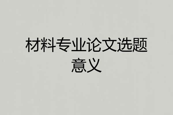 材料专业论文选题意义