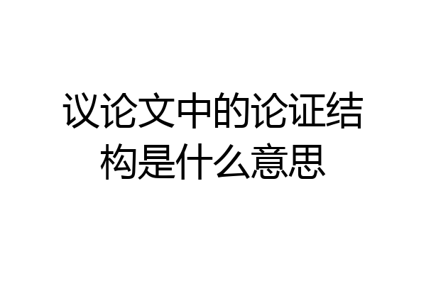 议论文中的论证结构是什么意思