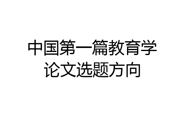 中国第一篇教育学论文选题方向