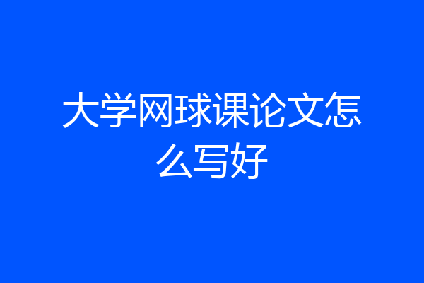 大学网球课论文怎么写好