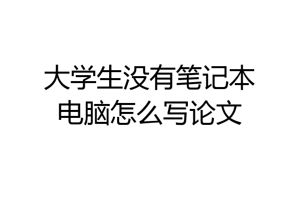 大学生没有笔记本电脑怎么写论文
