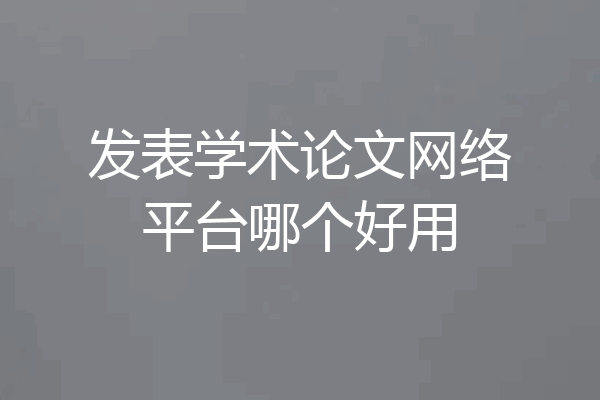 发表学术论文网络平台哪个好用