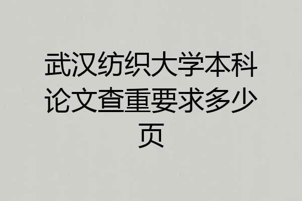 武汉纺织大学本科论文查重要求多少页