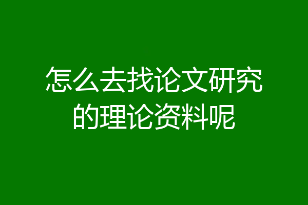 怎么去找论文研究的理论资料呢
