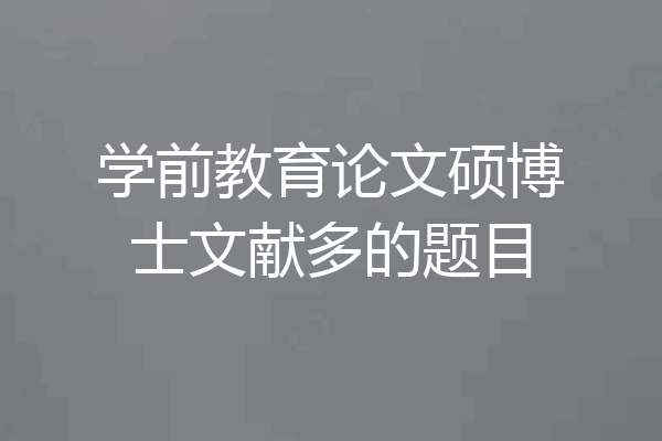 学前教育论文硕博士文献多的题目
