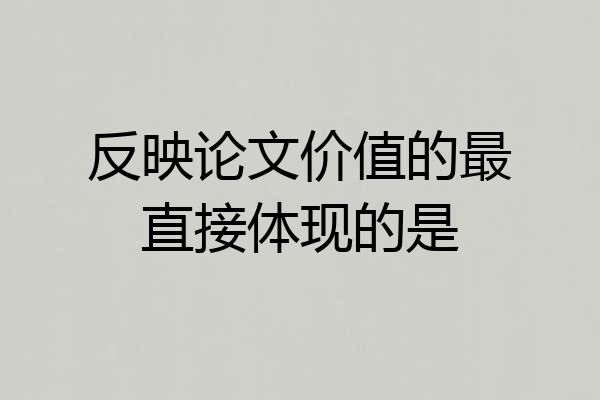 反映论文价值的最直接体现的是