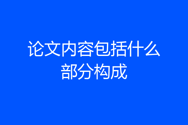 论文内容包括什么部分构成