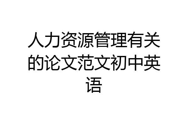 人力资源管理有关的论文范文初中英语