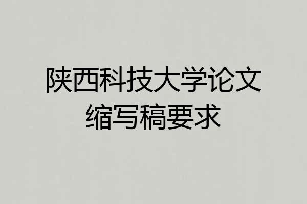 陕西科技大学论文缩写稿要求