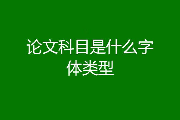 论文科目是什么字体类型