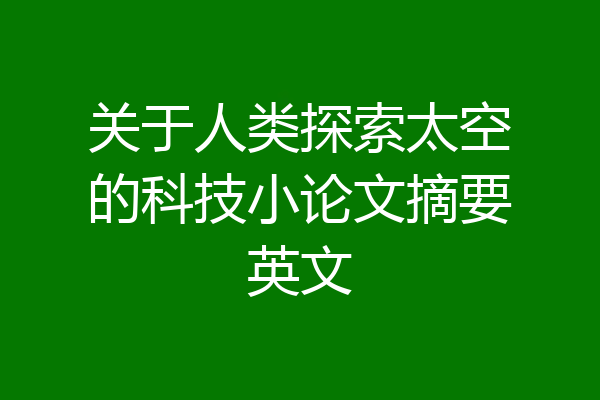 关于人类探索太空的科技小论文摘要英文